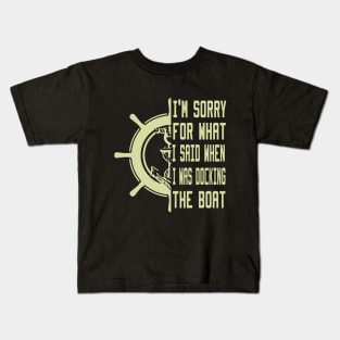 I'm Sorry For What I Said When I Was Docking The Boat Kids T-Shirt